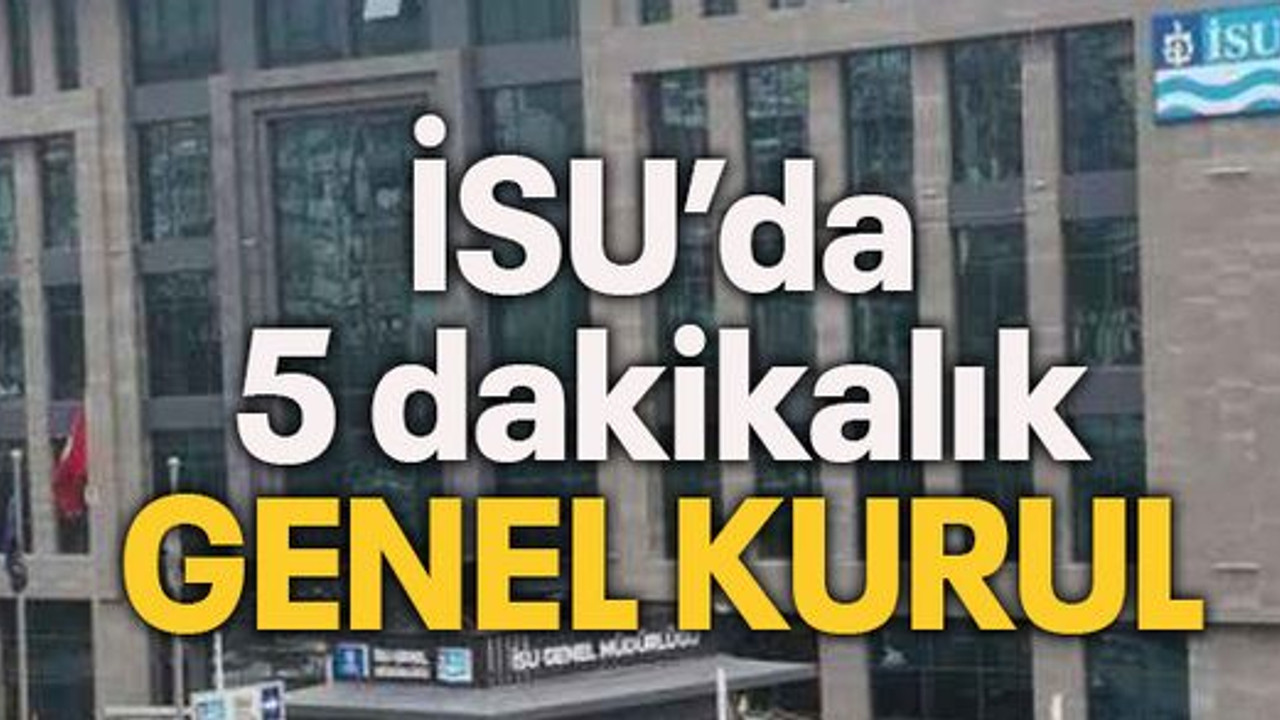 İSU’da 5 dakikalık genel kurul